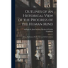 Outlines of an Historical View of the Progress of the Human Mind: Being a Posthumous Work of the Late M. De Condorcet