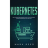 Kubernetes: The Ultimate Beginners Guide to Effectively Learn Kubernetes Step-By-Step