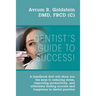 A Dentist's Guide To Success!: A handbook that will show you the keys to reducing stress, improving productivity, and ultimately finding success and h