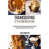 Thanksgiving Cookbook: Over 200 Wonderful and Delicious Thanksgiving Recipes (Greatest Thanksgiving Cookbook of All Time)