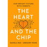 The Heart and the Chip: Our Bright Future with Robots