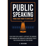 Public Speaking: Calm Your Fear & Anxiety, Captivate the Audience and Command Any Room with Confidence, Even if You've Never Been on St