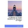 A Collection of Private Devotions for the Hours of Prayer