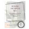 Healing The Erotic Self: A Workbook for Sexual Healing & Sexual Liberation