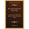 The Interpretation Of Fairy Tales: A Lecture Given By Rudolf Steiner In Berlin, December 1908