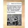 The Method of Grace. a Sermon, Preached on Sabbath Morning, September 13th, 1741. in the High-Church-Yard of Glasgow, ... by ... George Whitefield.