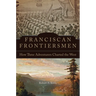 Franciscan Frontiersmen: How Three Adventurers Charted the West