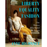 Liberty Equality Fashion: The Women Who Styled the French Revolution