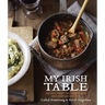 My Irish Table: Recipes from the Homeland and Restaurant Eve [A Cookbook]