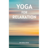 Yoga for Relaxation: A guide to finding peace of mind through breathing exercises, restorative yoga postures, and meditation practices that