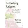 Rethinking Religion: Finding a Place for Religion in a Modern, Tolerant, Progressive, Peaceful and Science-affirming World