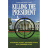 Killing the President: Assassinations, Attempts, and Rumored Attempts on U.S. Commanders-in-Chief