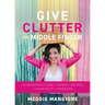 Give Clutter the Middle Finger: A Chingona's Guide to Taking Control of Your Stuff and Your Life