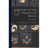 A History of the Knights of Malta: Or the Order of the Hospital of St. John of Jerusalem