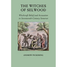 The Witches of Selwood: Witchcraft Belief and Accusation in Seventeenth-Century Somerset