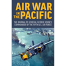 Air War in the Pacific: The Journal of General George Kenney, Commander of the Fifth US Air Force