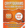Cryptograms Puzzle Book For Adults: 500 Large Print Cryptograms With Inspirational, Funny and Clever Quotes. Hints and Solutions Included. Volume 3