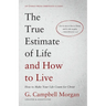 The True Estimate of Life and How to Live: How to Make Your Life Count for Christ