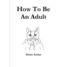 How To Be An Adult