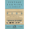 Pigs - How to Make Them Pay - In the Sty or on the Open-Air System - A Handbook for the Pig-Breeder, Smallholder, and Cottager