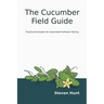 The Cucumber Field Guide: Practical Examples for Automated Software Testing