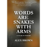 Words Are Snakes With Arms: A Year in Poems