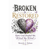 Broken to Restored: How God Healed Me, Word by Word