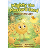 Mighty the Mustard Seed: Discovers the Light