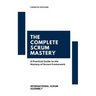 The Complete Scrum Mastery: A Practical Guide to the Mastery of Scrum Framework