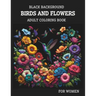 Black Background Birds And Flowers Adult Coloring Book for Women: 25 Unique Relaxing Patterns in High Contrast for Stress Relief and Mindfulness