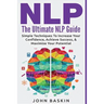 Nlp: The Ultimate NLP Guide: Simple Techniques To Increase Your Confidence, Achieve Success, & Maximize Your Potential