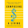 Composing a Living: A Music Creator's Guide to Money, Relationships, and Business