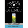 And the Door Shall Be Opened: The Spiritual and Mystical Letters, Writings and Visions of James