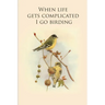 When life gets complicated I go birding: Gifts For Birdwatchers - a great logbook, diary or notebook for tracking bird species. 120 pages