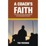 A Coach's Faith: A True Story of How a Football Coach Made Something Out of Nothing Through His Faith in Jesus