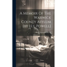 A Memoir Of The Warwick County Asylum [by H.t. Powell]