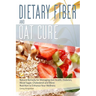 Dietary Fibre and Oat Cure: A Natural Remedy for Managing Gut Health, Diabetes, Blood Sugar, Cholesterol and More: Nutrition to Enhance Your Wellness