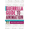 The Guerrilla Guide to Animation: Making Animated Films Outside the Mainstream