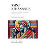 A Celebration of Faith Series: St. Athanasius: Defender of Orthodox Christology On the Incarnation