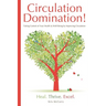 Circulation Domination: Taking Control of Your Health & Well-Being by Improving Circulation