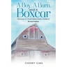 A Boy, A Barn, AND A Boxcar: Memories of a North Dakota Prairie Childhood (Revised Edition)