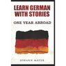 Learn German with stories - One Year Abroad: Improve your reading skills the fun way and boost your vocabulary with real German stories