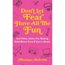 Don't Let Fear Have All The Fun: and other advice for making bold moves even if you're afraid