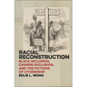Racial Reconstruction: Black Inclusion, Chinese Exclusion, and the Fictions of Citizenship