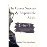 The Career Success and Responsible Adult 2-in-1 Combo Pack: Proven Methods for Choosing a Career and Finding Happiness and Success in Adulthood