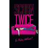 Scorn Twice: So Now What?