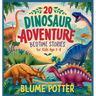20 Dinosaur Adventure Bedtime Stories For Kids Age 3 - 8