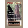 James B. Eads: The Civil War Ironclads and His Mississippi