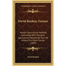 David Rankin, Farmer: Modern Agricultural Methods Contrasted With Primitive Agricultural Methods By The Life History Of A Plain Farmer (1909
