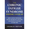 The Chronic Fatigue Syndrome Epidemic Cover-up: How a Little Newspaper Solved the Biggest Scientific and Political Mystery of Our Time